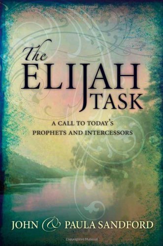 The Elijah Task: A Call to Today's Prophets and Intercessors [Paperback] [2006] (Author) John Sandford, Paula Sandford