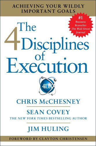 The 4 Disciplines of Execution: Achieving Your Wildly Important Goals [Hardcover] [2012] (Author) Chris McChesney, Sean Covey, Jim Huling