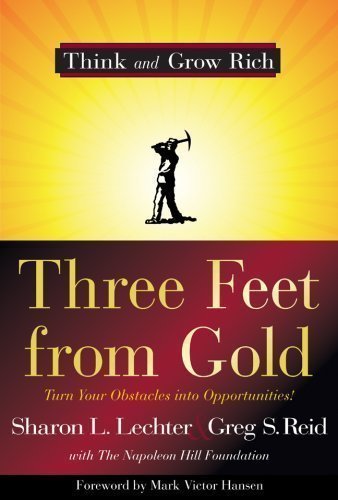 Three Feet from Gold: Turn Your Obstacles into Opportunities! (Think and Grow Rich) [Hardcover] [2009] (Author) Sharon L. Lechter CPA, Greg S. Reid, Mark Victor Hansen