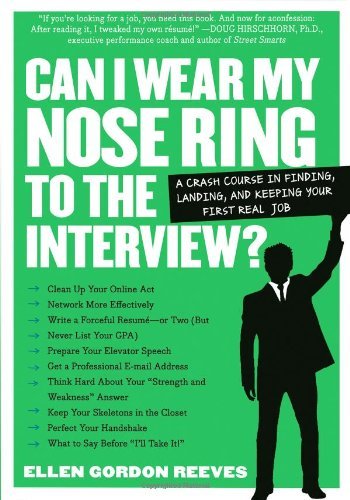 Can I Wear My Nose Ring to the Interview?: A Crash Course in Finding, Landing, and Keeping Your First Real Job [Paperback] [2009] (Author) Ellen Gordon Reeves