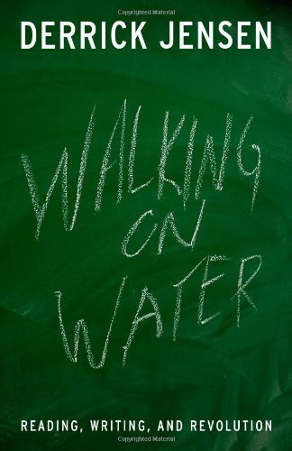 Walking on Water: Reading, Writing and Revolution [Paperback] [2005] (Author) Derrick Jensen