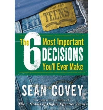 The 6 Most Important Decisions You'll Ever Make: A Guide for Teens [Paperback] [2006] (Author) Sean Covey