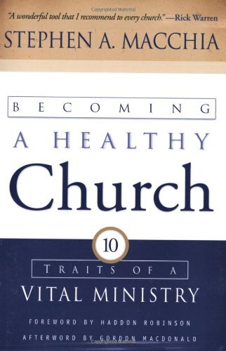 Becoming a Healthy Church: Ten Traits of a Vital Ministry [Paperback] [2003] (Author) Stephen A. Macchia, Haddon Robinson