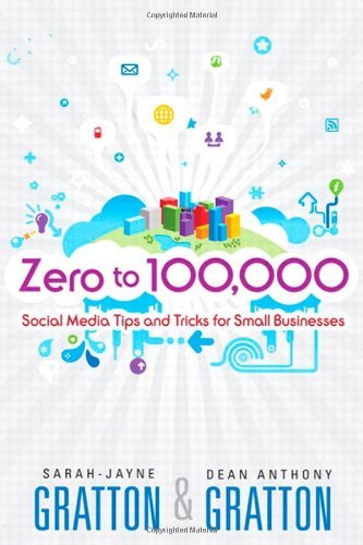 Zero to 100, 000: Social Media Tips and Tricks for Small Businesses (Que Biz-Tech) [Paperback] [2011] (Author) Sarah-Jayne Gratton, Dean Anthony Gratton