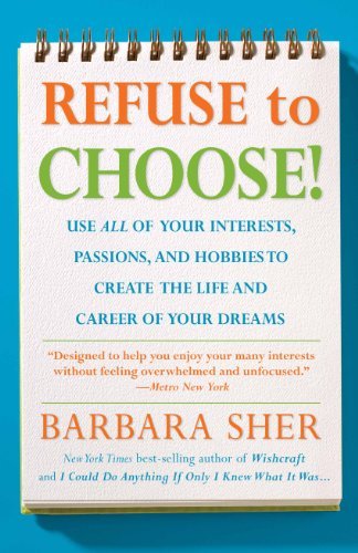 Refuse to Choose!: Use All of Your Interests, Passions, and Hobbies to Create the Life and Career of Your Dreams [Paperback] [2007] (Author) Barbara Sher