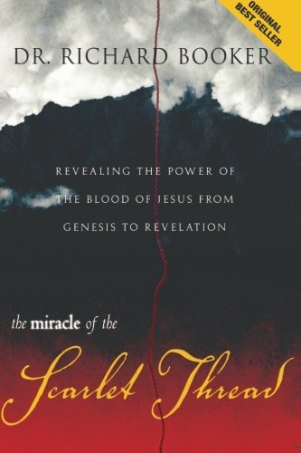 Miracle of the Scarlet Thread: Revealing the Power of the Blood of Jesus from Genesis to Revelation [Paperback] [2008] (Author) Richard Booker