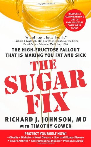 The Sugar Fix: The High-Fructose Fallout That Is Making You Fat and Sick [Paperback] [2009] (Author) Richard J Johnson, Timothy Gower