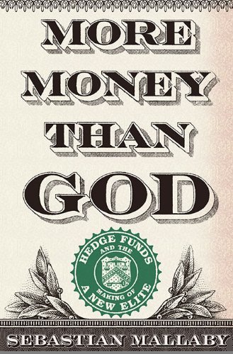 More Money Than God: Hedge Funds and the Making of a New Elite [Hardcover] [2010] (Author) Sebastian Mallaby