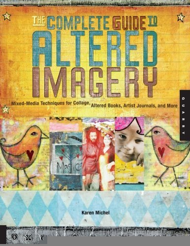 The Complete Guide to Altered Imagery : Mixed-Media Techniques for Collage, Altered Books, Artist Journals, and More [Paperback] [2005] (Author) Karen Michel