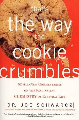 That's the Way the Cookie Crumbles: 62 All-New Commentaries on the Fascinating Chemistry of Everyday Life [Paperback] [2002] (Author) Dr. Joe Schwarcz