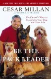 Be the Pack Leader: Use Cesar's Way to Transform Your Dog ... and Your Life