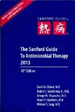 The Sanford Guide to Antimicrobial Therapy 2013 [Paperback] [April 2013] (Author) David N., M.D. Gilbert, Robert C., Jr., M.D. Moellering, George M., M.D. Eliopoulos