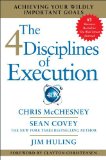 The 4 Disciplines of Execution: Achieving Your Wildly Important Goals [Hardcover] [2012] (Author) Chris McChesney, Sean Covey, Jim Huling