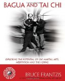 Bagua and Tai Chi: Exploring the Potential of Chi, Martial Arts, Meditation and the I Ching [Paperback] [2012] (Author) Bruce Frantzis