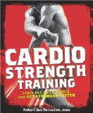 Cardio Strength Training: Torch Fat, Build Muscle, and Get Stronger Faster [Paperback] [2009] (Author) Robert dos Remedios