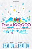 Zero to 100, 000: Social Media Tips and Tricks for Small Businesses (Que Biz-Tech) [Paperback] [2011] (Author) Sarah-Jayne Gratton, Dean Anthony Gratton