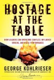 Hostage at the Table: How Leaders Can Overcome Conflict, Influence Others, and Raise Performance [Hardcover] [2006] (Author) George Kohlrieser, Joe W. Forehand