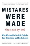Mistakes Were Made (But Not by Me): Why We Justify Foolish Beliefs, Bad Decisions, and Hurtful Acts [Paperback] [March 2008] (Author) Carol Tavris, Elliot Aronson