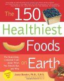 The 150 Healthiest Foods on Earth: The Surprising, Unbiased Truth About What You Should Eat and Why [Paperback] [2007] (Author) Jonny Bowden Ph.D. C.N.S.