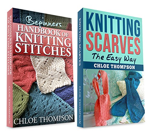 (2 BOOK BUNDLE) "Beginners Handbook Of Knitting Stitches" and "How to Knit Scarves": Learn How to Knit Quick and Easy