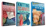 (3 BOOK BUNDLE) "Beginners Handbook of Knitting Stitches" and " How to Knit Scarves" and "How to Knit Socks": Learn How to Knit Quick and Easy