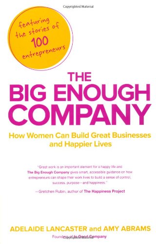 The Big Enough Company: How Women Can Build Great Businesses and Happier Lives