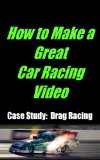 How to Make a Great Car Racing Video Case Study: Drag Racing