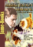 Albert Payson Terhune's Collected Works: 7 Works, Lad: A Dog, Bruce, Buff: A Collie and other dog-stories, Plus More!