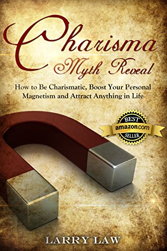 Charisma Myth Reveal: How to Be Charismatic, Boost Your Personal Magnetism and Attract Anything in Life (Tony Robbins, Anthony Robbins, Brian Tracy, Jim ... Zig Ziglar, Oprah, Stephen Covey Book 3)