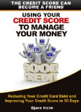 Using Your Credit Score To Manage Your Money. The Credit Score Can Become A Friend. (Reducing Your Credit Card Debt and Improving Your Credit Card Score in 30 Days Book 2)