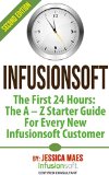 Infusionsoft - The First 24 Hours: The A - Z Starter Guide For Every New Infusionsoft Customer - 2nd Edition