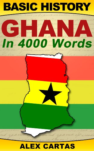 Basic History: Ghana in 4,000 Words (Basic History, Ghana History, History Study Guide Book 1)