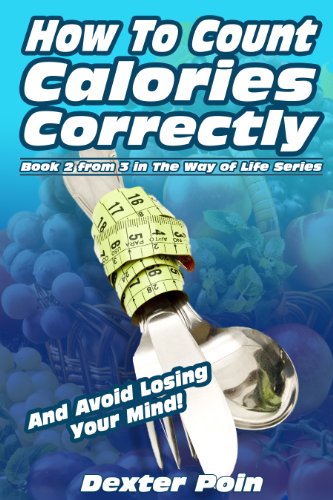 How to Count Calories Correctly - common sense advice from real world experiences - weight loss motivation -: Nutrition