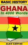 Basic History: Ghana in 4,000 Words (Basic History, Ghana History, History Study Guide Book 1)