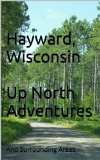 Hayward, Wisconsin  Up North Adventures: And Surrounding Areas