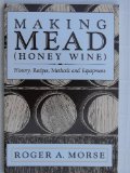 Making Mead (Honey Wine): History, Recipes, Methods and Equipment [Paperback] [March 1992] (Author) Roger A. Morse