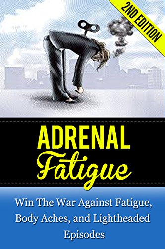 Adrenal Fatigue: Win The War Against Fatigue, Body Aches, and Lightheaded Episodes (body pain, headache, adrenal, stress relief, mindful, symptoms of anxiety, panic disorder)