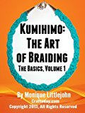 Kumihimo; The Art of Braiding. The Basics (Kumihimo; The Art of Braiding: The Basics Book 1)