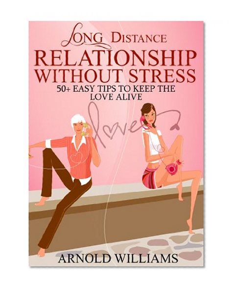 Long Distance Relationship Without Stress: What Every Long DIstance Relationship Lovers Needs To Know For A Happy, Healthy, and Stress-Free Relationship