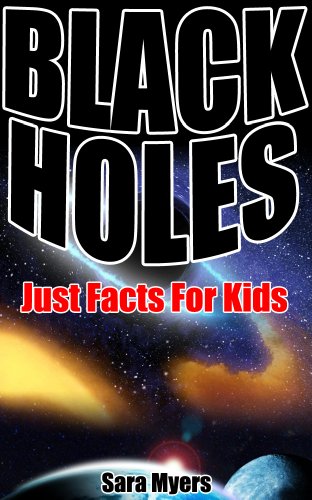 Black Holes : Just Facts For Kids