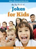 The Big Book of Clean Jokes for Kids - Funny Short Jokes for Kids (Adam's Hilarious Joke Books 13)