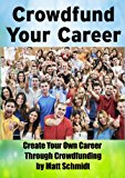 Crowdfund Your Career: Create Your Own Career Through Crowdfunding