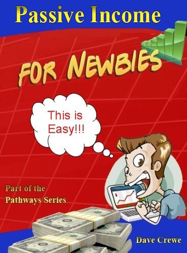 Passive Income for Newbies (Pathways Step by Step Guides to a Successful Online Business Book 11)