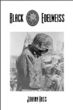 Black Edelweiss: A Memoir of Combat and Conscience by a Soldier of the Waffen-SS