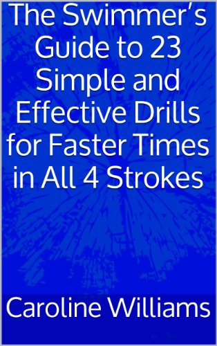 The Swimmer's Guide to 23 Simple and Effective Drills for Faster Times in All 4 Strokes