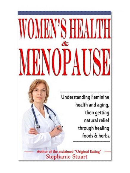 Women's Health & Menopause: Understanding feminine health and aging, then getting natural relief through healing foods & herbs.