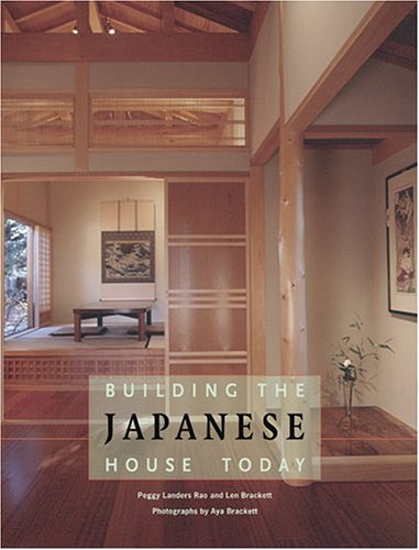 By Len Brackett And Peggy Landers Building the Japanese House Today