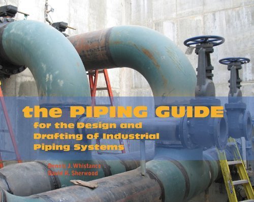 By Dennis J Whistance The Piping Guide: For the Design and Drafting of Industrial Piping Systems (Second Edition, Second edition)