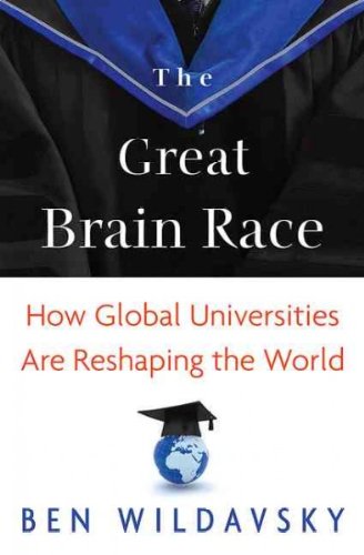 The Great Brain Race: How Global Universities Are Reshaping the World (New in Paper) [Paperback] [2012] (Author) Ben Wildavsky