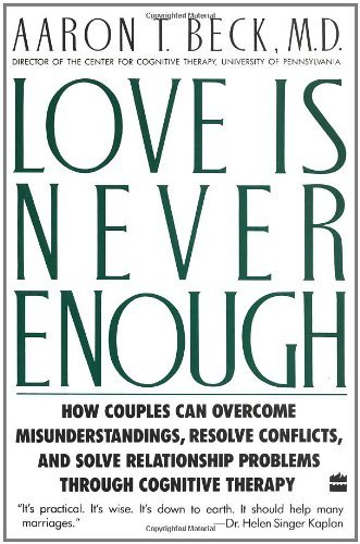 By Aaron T., M.D. Beck Love Is Never Enough: How Couples Can Overcome Misunderstandings, Resolve Conflicts, and Solve Relat (Reprint)